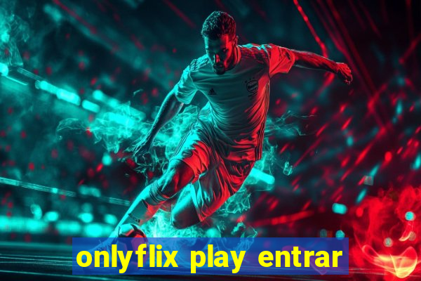 onlyflix play entrar